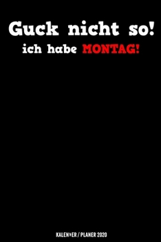 Guck nicht so ich habe Montag: Kollege Kollegin Geschenk Kalender 2020 Geschenk Lustig / Taschenkalender 2020 / Terminplaner 2020 / Jahresplaner 2020 ... / Jede Woche eine Seite (German Edition)