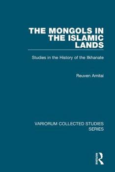 Hardcover The Mongols in the Islamic Lands: Studies in the History of the Ilkhanate Book