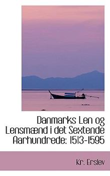 Paperback Danmarks Len Og Lensm ND I Det Sextende Aarhundrede: 1513-1595 Book