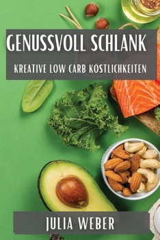 Paperback Genussvoll Schlank: Kreative Low Carb Köstlichkeiten [German] Book