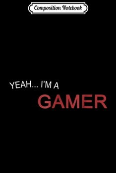 Composition Notebook: Yeah... I'm A Gamer Journal/Notebook Blank Lined Ruled 6x9 100 Pages