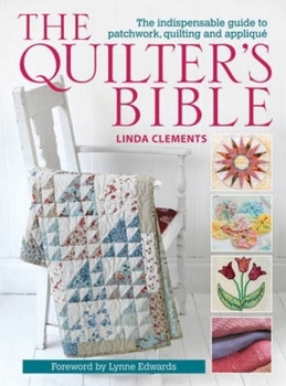 Paperback The Quilter's Bible: The Indispensable Guide to Patchwork, Quilting and Applique Book