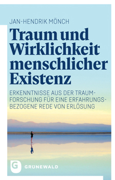 Traum Und Wirklichkeit Menschlicher Existenz: Erkenntnisse Aus Der Traumforschung Fur Eine Erfahrungsbezogene Rede Von Erlosung