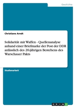 Paperback Solidarität mit Waffen - Quellenanalyse anhand einer Briefmarke der Post der DDR anlässlich des 20-jährigen Bestehens des Warschauer Pakts [German] Book