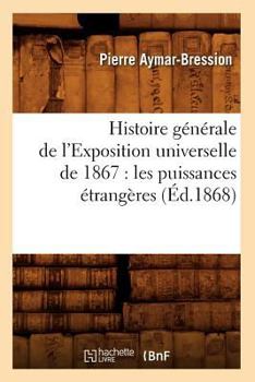 Paperback Histoire Générale de l'Exposition Universelle de 1867: Les Puissances Étrangères (Éd.1868) [French] Book
