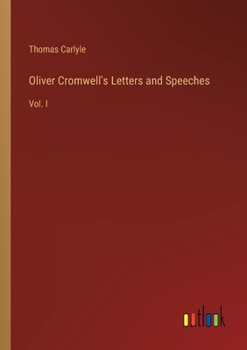 Oliver Cromwell's Letters and Speeches, with Elucidations by Thomas Carlyle: Volume 1