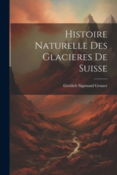 Paperback Histoire Naturelle Des Glacieres De Suisse [French] Book