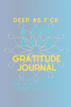 Paperback Deep as F*ck: A 365 Days Gratitude Journal for Practicing the Subtle Art of Being Grateful Book