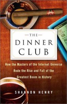 Hardcover The Dinner Club: How the Masters of the Internet Universe Rode the Rise and Fall of the Greatest Boom in History Book