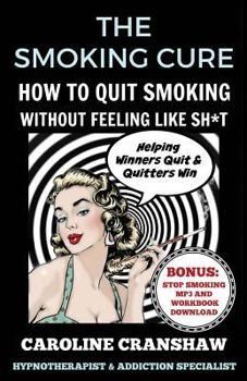 Paperback The Smoking Cure: How To Quit Smoking Without Feeling Like Sh*t Book