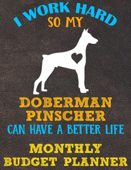 Monthly Budget Planner: Monthly Weekly Daily Budget Planner (Undated - Start Any Time) Bill Tracker Budget Tracker Financial Planner for Doberman Pinscher Dog Puppy Owners and Lovers
