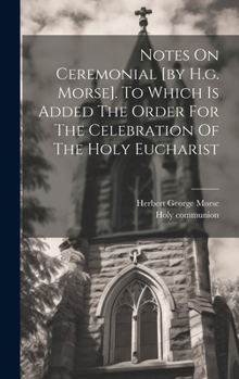 Hardcover Notes On Ceremonial [by H.g. Morse]. To Which Is Added The Order For The Celebration Of The Holy Eucharist Book