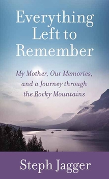 Library Binding Everything Left to Remember: My Mother, Our Memories, and a Journey Through the Rocky Mountains [Large Print] Book