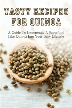 Paperback Tasty Recipes For Quinoa: A Guide To Incorporate A Superfood Like Quinoa Into Your Busy Lifestyle: Equipments For Cooking Quinoa Book