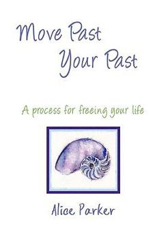 Paperback Move Past Your Past - A process for freeing your life Book