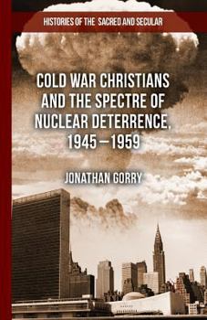 Paperback Cold War Christians and the Spectre of Nuclear Deterrence, 1945-1959 Book