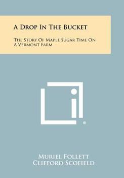 Paperback A Drop In The Bucket: The Story Of Maple Sugar Time On A Vermont Farm Book