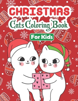 Christmas Cats Coloring Book For Kids: A Fun Christmas Cats Coloring Pages for Kids & Toddlers and Preschoolers & Kindergarten Full, Christmas Holiday Gift Cats lover
