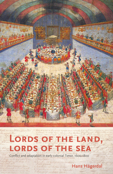 Lords of the Land, Lords of the Sea: Conflict and Adaptation in Early Colonial Timor, 1600-1800 - Book #273 of the Verhandelingen van het Koninklijk Instituut voor Taal-, Land- en Volkenkunde