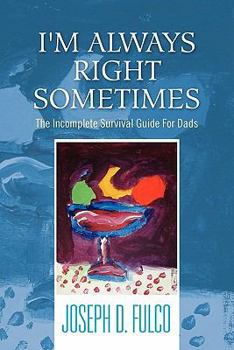 Paperback I'm Always Right Sometimes: The Incomplete Survival Guide for Dads Book