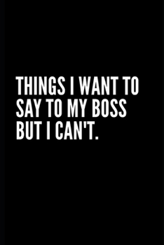 Paperback Things I Want to Say to My Boss But I Can't: Funny Gifts for Coworker - Colleague .- Lined Blank Notebook Journal - 100 pages - 6*9 icnhes Sarcastic N Book