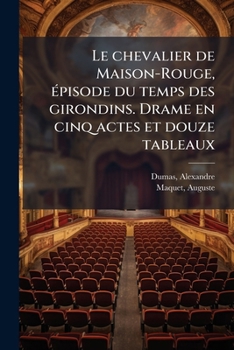 Le chevalier de Maison-Rouge, Ã(c)pisode du temps des girondins. Drame en cinq actes et douze tableaux (French Edition)