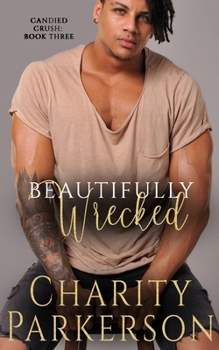 Beautifully Wrecked - Book #3 of the Candied Crush