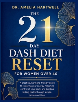 The 21-Day DASH Diet Reset for Women Over 40: A practical, hormone-friendly guide to restoring your energy, regaining control of your body, and ... health through simple, proven nutrition.