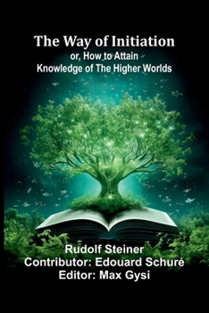 Paperback The Way Of Initiation; Or, How To Attain Knowledge Of The Higher Worlds Book