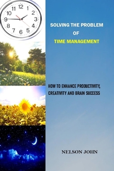 Paperback Solving the Problem of Time Management: How to Enhance Productivity, Creativity and Brain Success Book