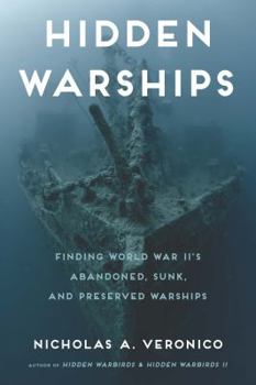 Hardcover Hidden Warships: Finding World War II's Abandoned, Sunk, and Preserved Warships Book