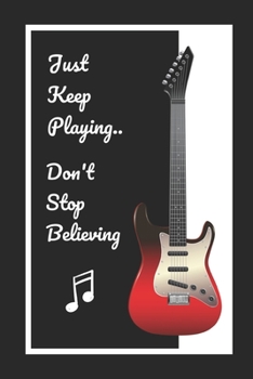 Guitar: Just Keep Playing.. Don't Stop Believing: Themed Novelty Lined Notebook / Journal To Write In Perfect Gift Item (6 x 9 inches)