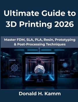 Paperback Ultimate Guide to 3D Printing 2026: Master FDM, SLA, PLA, Resin, Prototyping & Post-Processing Techniques Book