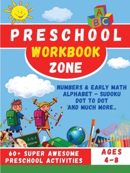 Paperback Preschool Workbook Zone: Workbook with; Numbers and Early Math, Alphabet, Sudoku, Dot to Dot and Much Moore... Book