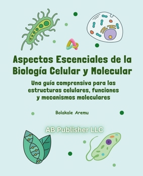 Paperback Aspectos escenciales de la biología celular y molecular: Una guía comprensiva para las estructuras celulares, funciones y mecanismos moleculares [Spanish] Book