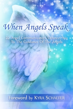 Paperback When Angels Speak: 22 Angel Communicators Connect You To The Guidance Of The Angels Book