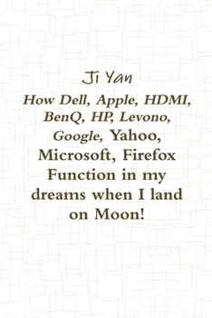 How Dell, Apple, HDMI, BenQ, HP, Levono, Google, Yahoo, Microsoft, Firefox Function in my dreams when I land on Moon!