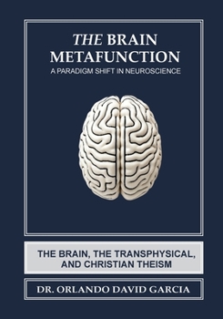 Paperback The Brain Metafunction: A Paradigm Shift in Neuroscience: A Paradigm Shift in Neuroscience: The Brain, The Transphysical, and Christian Theism Book