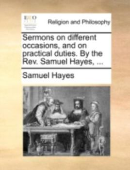 Paperback Sermons on Different Occasions, and on Practical Duties. by the REV. Samuel Hayes, ... Book