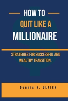 Paperback How to Quit Like a Millionaire: Strategies for Successful and Wealthy Transition Book