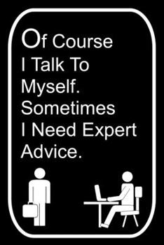 Paperback Of Course I Talk To Myself Sometimes I Need Expert Advice: 110-Page Blank Lined Journal Office Work Coworker Manager Gag Gift Idea Book