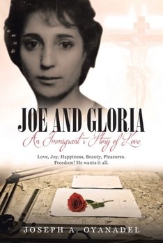 Paperback Joe and Gloria An Immigrant's Story of Love: Love, joy, happiness, beauty, pleasures. Freedom! He wants it all. Book