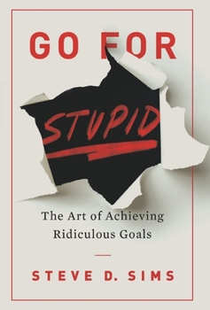 Hardcover Go For Stupid: The Art of Achieving Ridiculous Goals Book