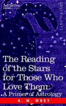 Paperback The Reading of the Stars for Those Who Love Them: A Primer of Astrology Book