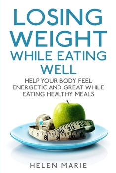 Paperback Losing Weight While Eating Well: Help Your Body Feel Energetic and Great While Eating Healthy Meals Book