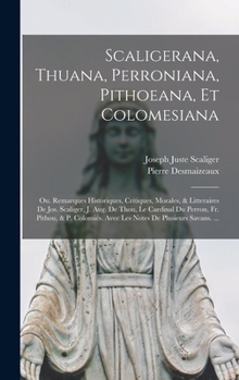 Hardcover Scaligerana, Thuana, Perroniana, Pithoeana, Et Colomesiana: Ou. Remarques Historiques, Critiques, Morales, & Litteraires De Jos. Scaliger, J. Aug. De [French] Book