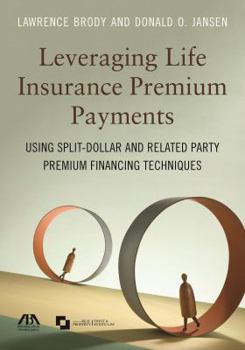 Paperback Leveraging Life Insurance Premium Payments: Using Split-Dollar and Related Party Premium Financing Techniques Book