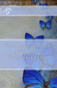 Paperback Self Love for the Selfless: A Timeless Transfiguration Book