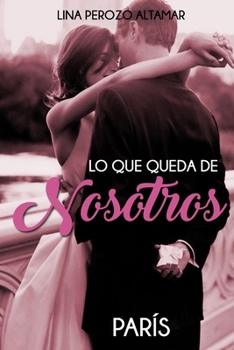 Lo Que Queda de Nosotros: París - Book #2 of the Lo que queda de nosotros