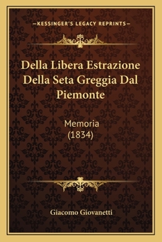 Paperback Della Libera Estrazione Della Seta Greggia Dal Piemonte: Memoria (1834) [Italian] Book